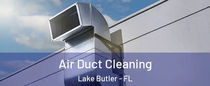  Air Duct Cleaning Lake Butler - FL