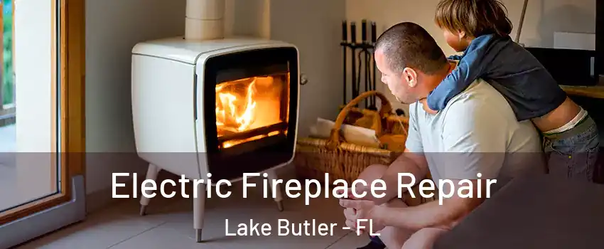  Electric Fireplace Repair Lake Butler - FL