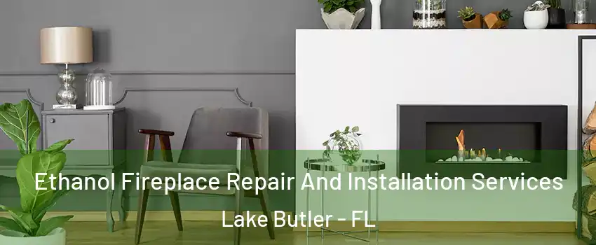  Ethanol Fireplace Repair And Installation Services Lake Butler - FL