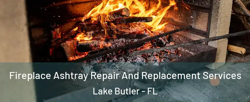  Fireplace Ashtray Repair And Replacement Services Lake Butler - FL