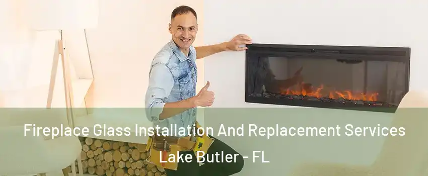  Fireplace Glass Installation And Replacement Services Lake Butler - FL