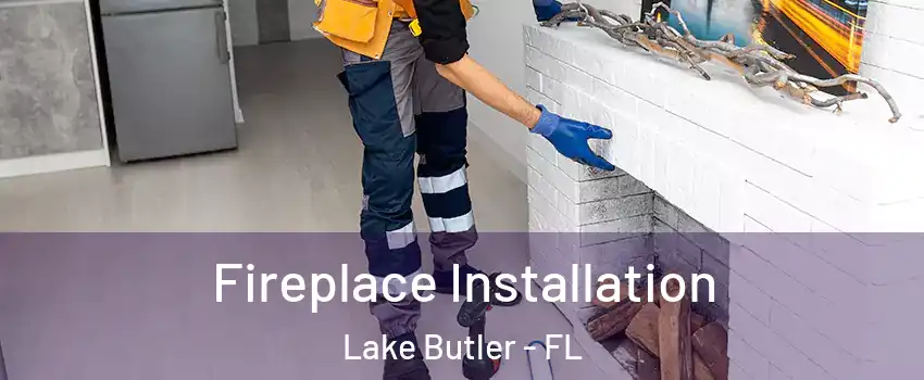 Fireplace Installation Lake Butler - FL
