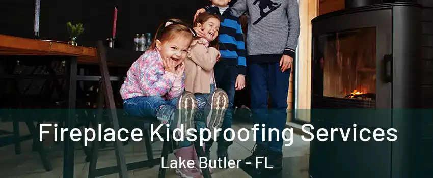  Fireplace Kidsproofing Services Lake Butler - FL