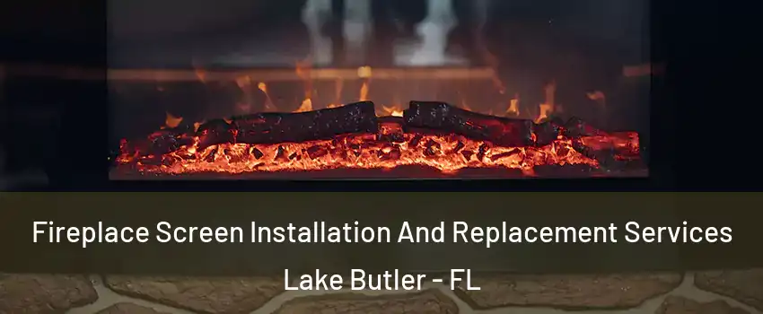  Fireplace Screen Installation And Replacement Services Lake Butler - FL
