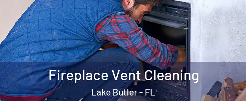  Fireplace Vent Cleaning Lake Butler - FL