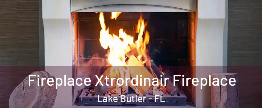  Fireplace Xtrordinair Fireplace Lake Butler - FL