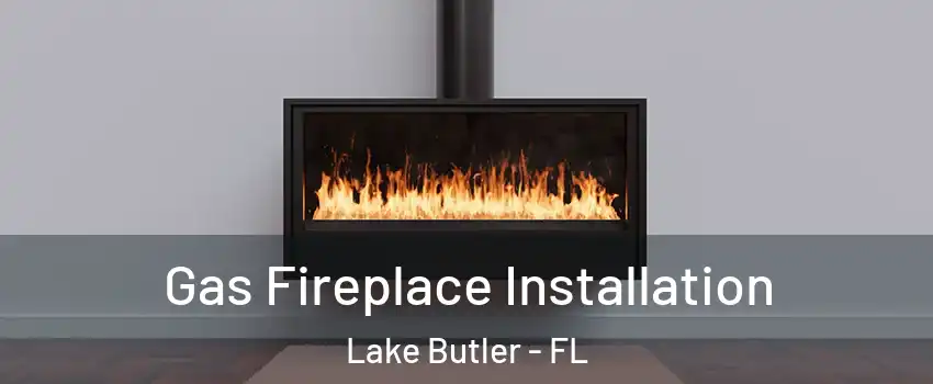  Gas Fireplace Installation Lake Butler - FL