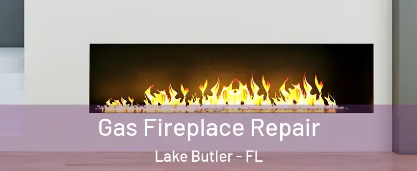  Gas Fireplace Repair Lake Butler - FL