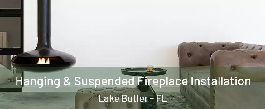  Hanging & Suspended Fireplace Installation Lake Butler - FL