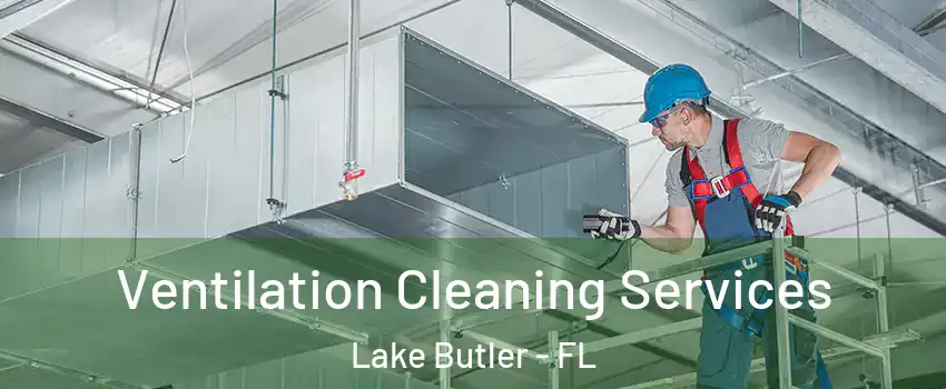  Ventilation Cleaning Services Lake Butler - FL
