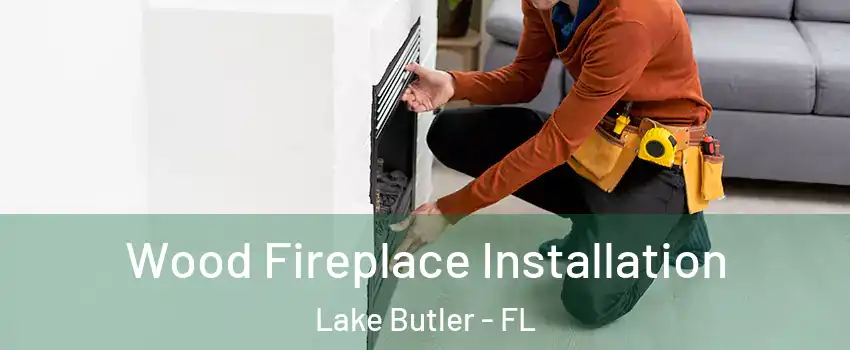  Wood Fireplace Installation Lake Butler - FL