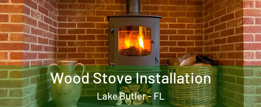  Wood Stove Installation Lake Butler - FL